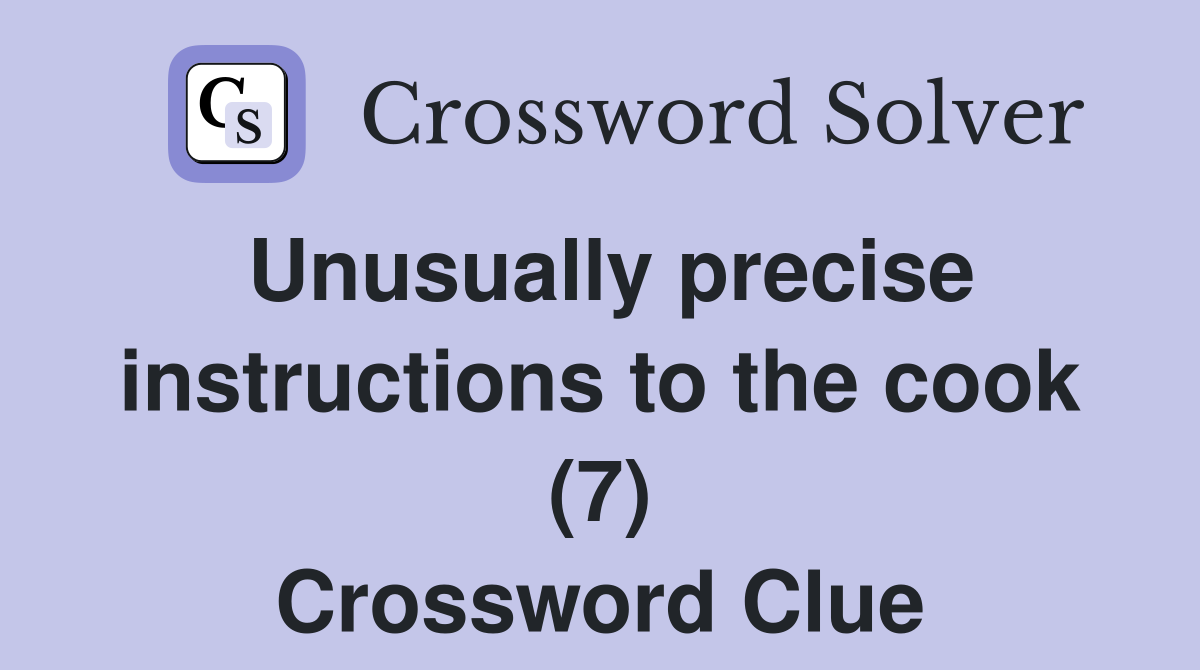 Unusually precise instructions to the cook (7) Crossword Clue