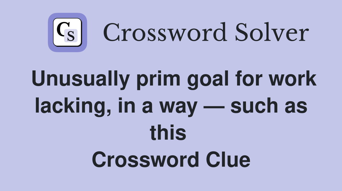 Unusually prim goal for work lacking, in a way — such as this  Crossword Clue