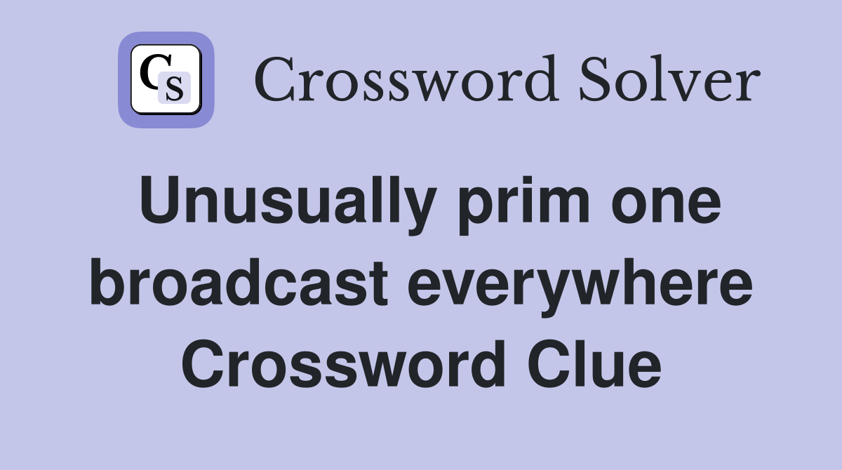 Unusually prim one broadcast everywhere Crossword Clue