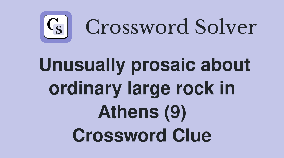 Unusually prosaic about ordinary large rock in Athens (9) Crossword Clue