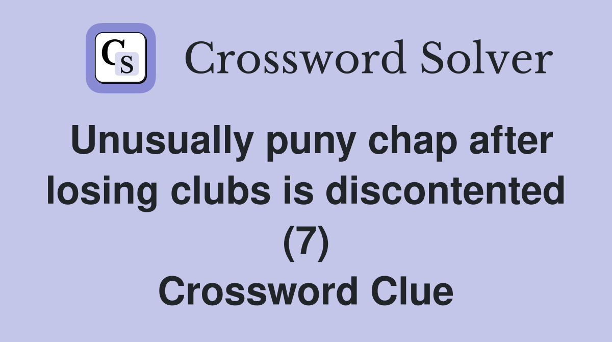 Unusually puny chap after losing clubs is discontented (7) Crossword Clue