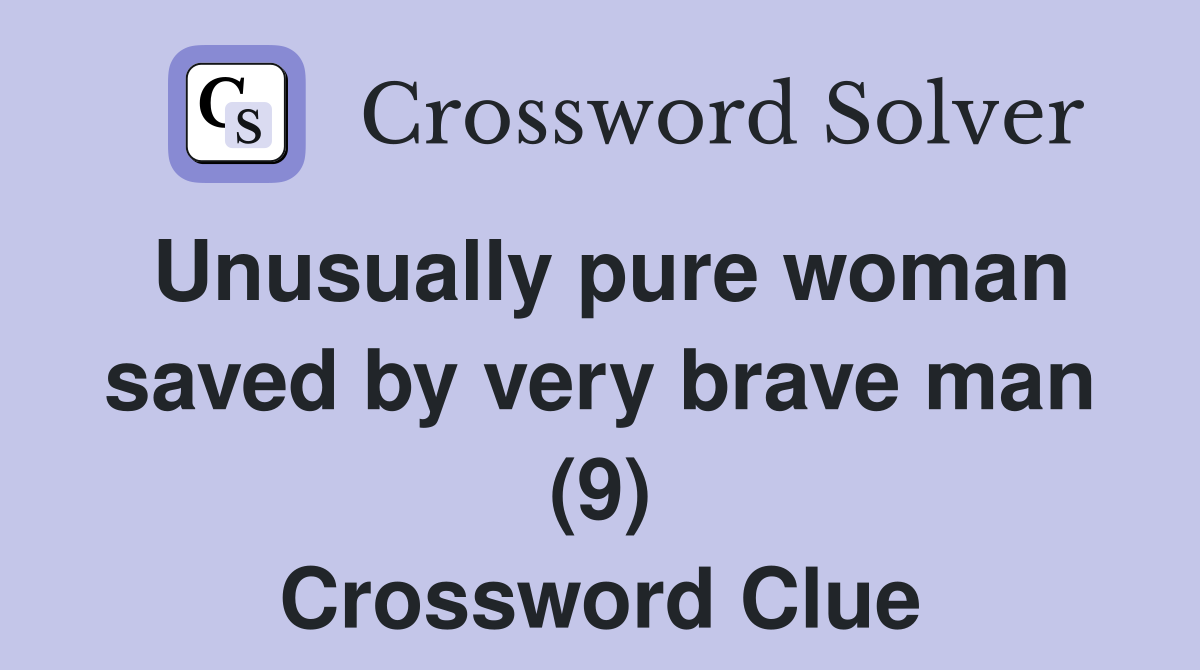 Unusually pure woman saved by very brave man (9) Crossword Clue