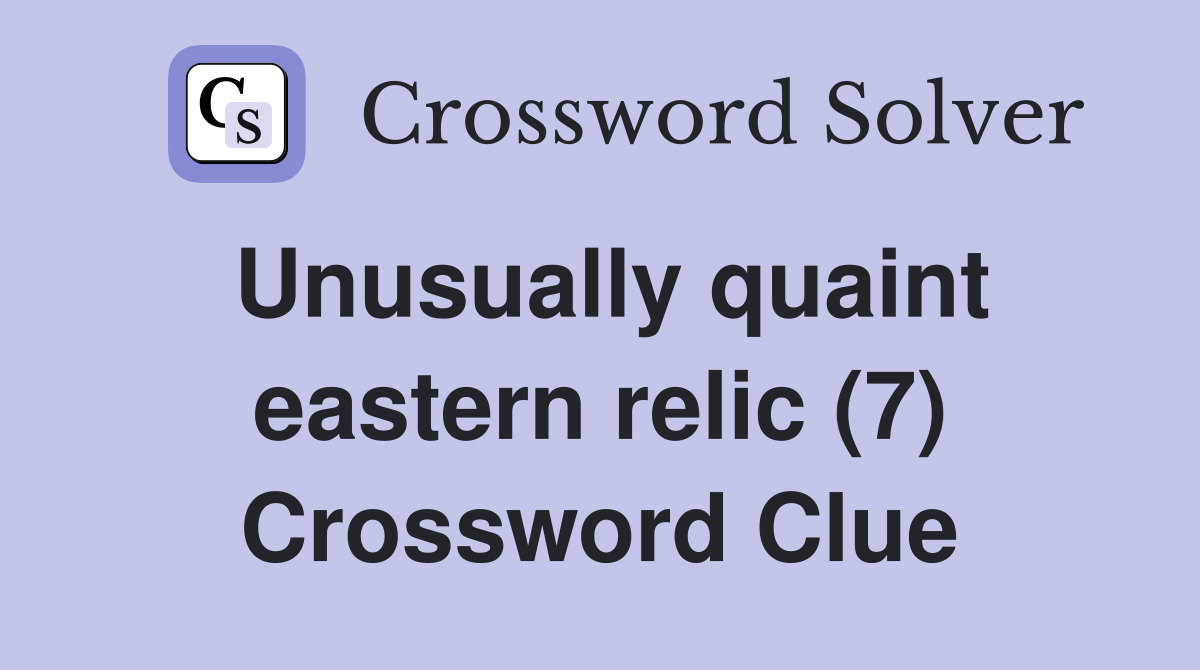 Unusually quaint eastern relic (7) Crossword Clue