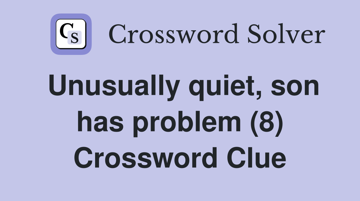 Unusually quiet, son has problem (8) Crossword Clue
