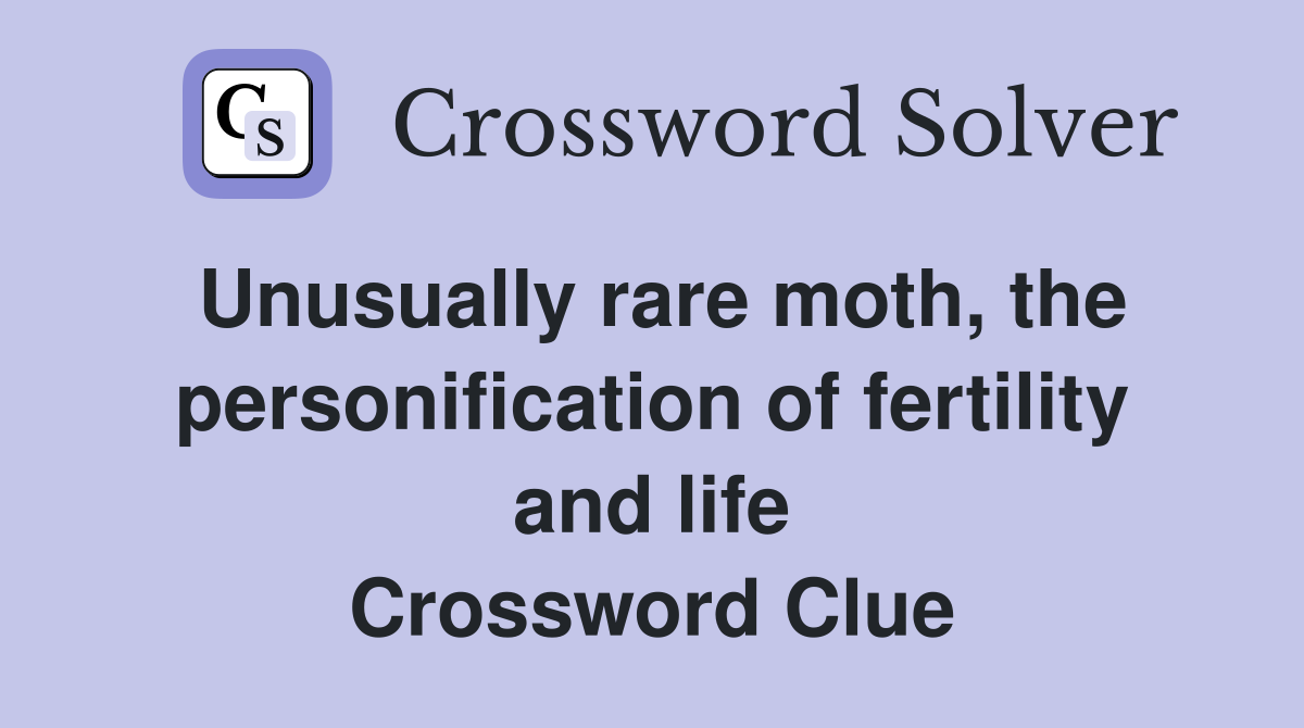 Unusually rare moth, the personification of fertility and life Crossword Clue