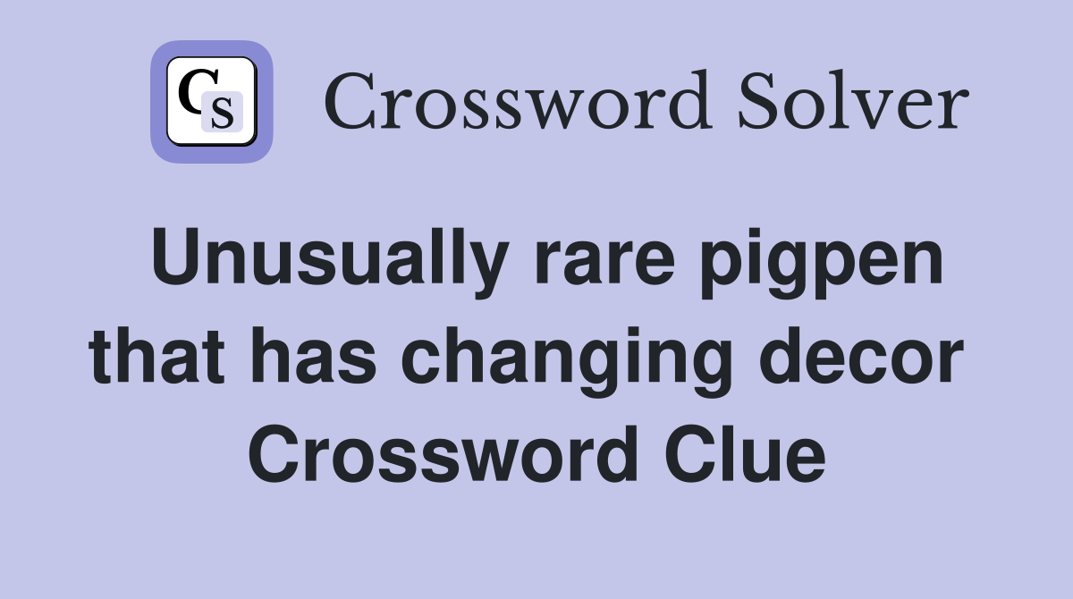 Unusually rare pigpen that has changing decor  Crossword Clue