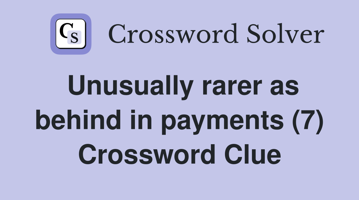 Unusually rarer as behind in payments (7) Crossword Clue