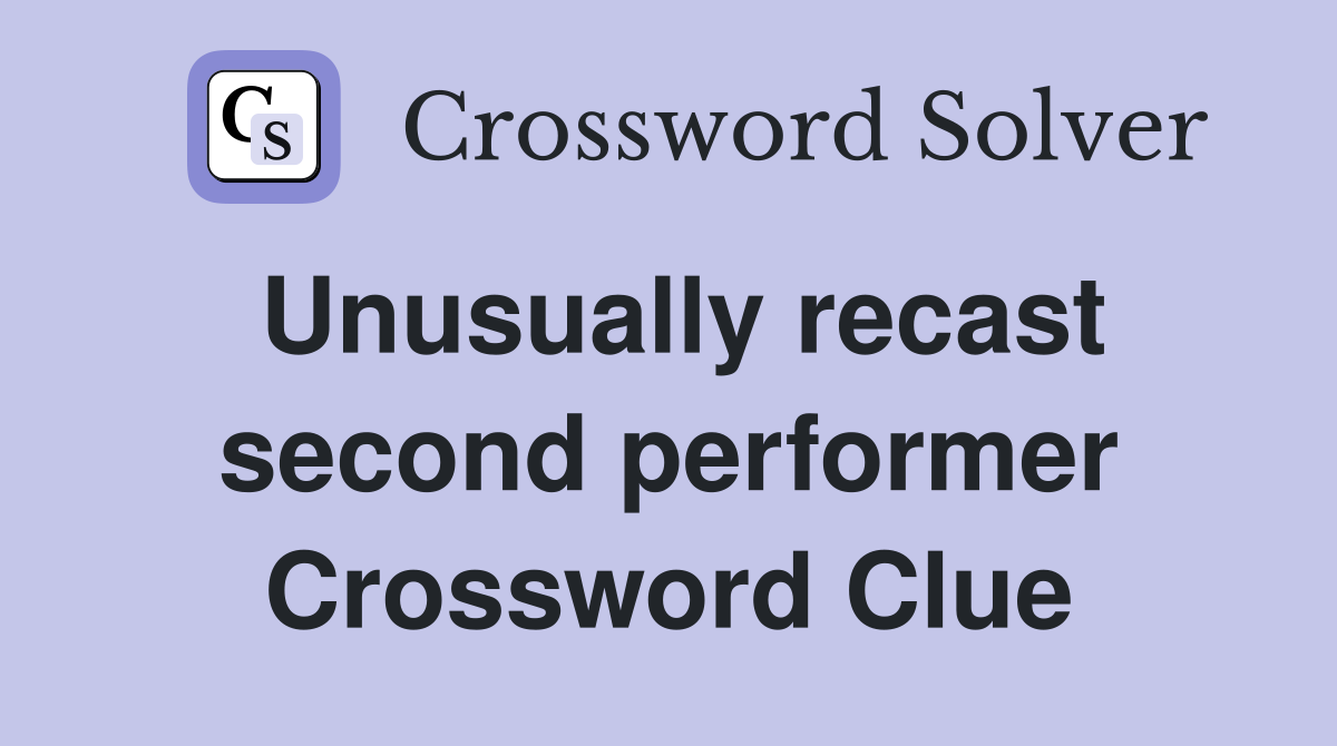 Unusually recast second performer Crossword Clue