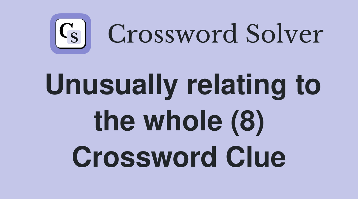 Unusually relating to the whole (8) Crossword Clue