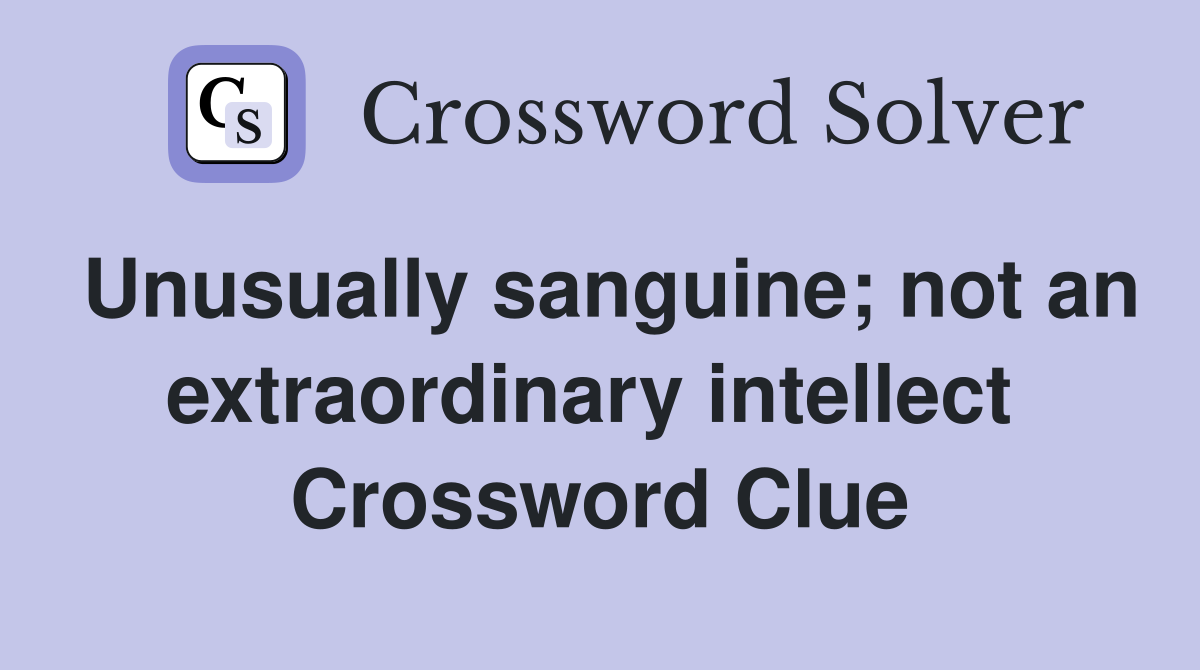 Unusually sanguine; not an extraordinary intellect  Crossword Clue