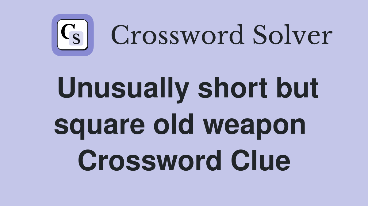 Unusually short but square old weapon  Crossword Clue