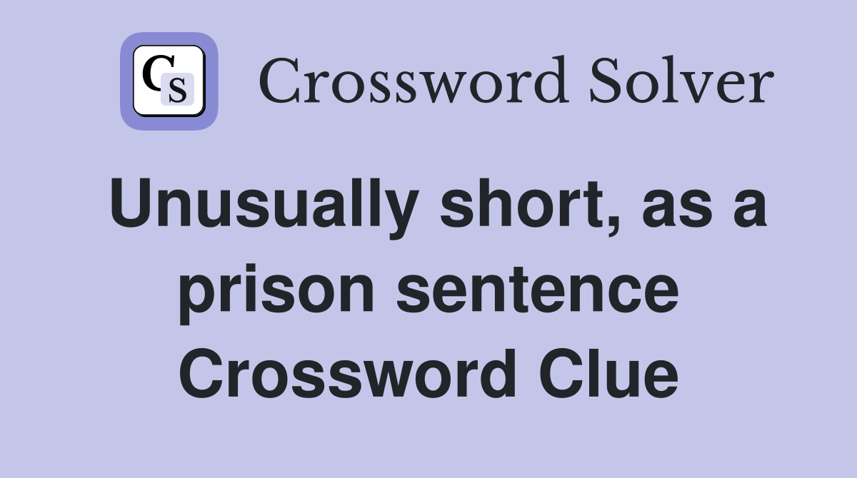 Unusually short, as a prison sentence Crossword Clue