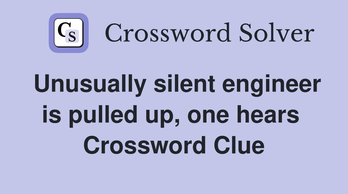 Unusually silent engineer is pulled up, one hears  Crossword Clue
