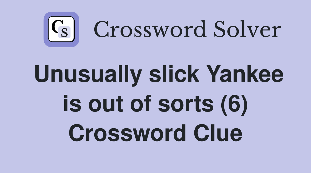 Unusually slick Yankee is out of sorts (6) Crossword Clue
