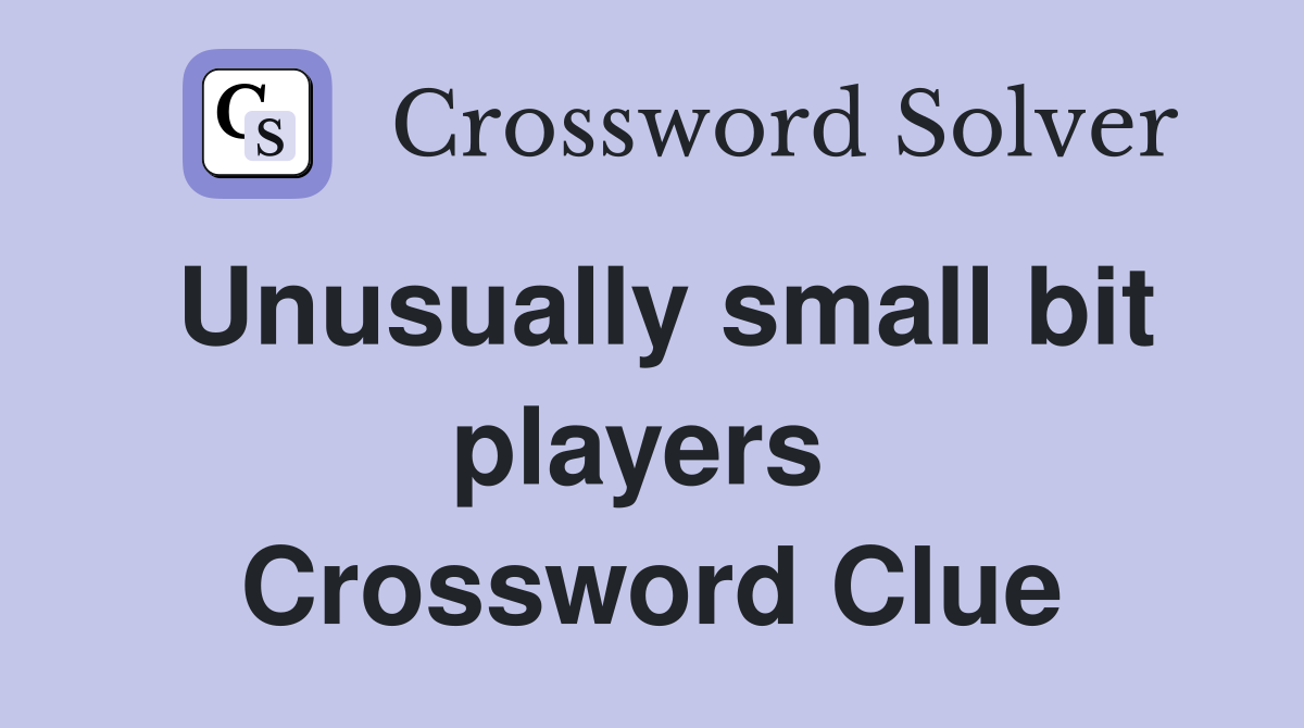 Unusually small bit players  Crossword Clue