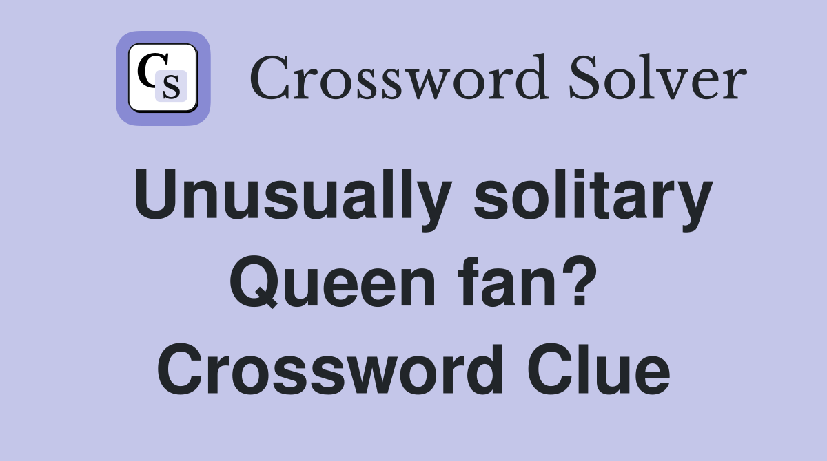 Unusually solitary Queen fan? Crossword Clue