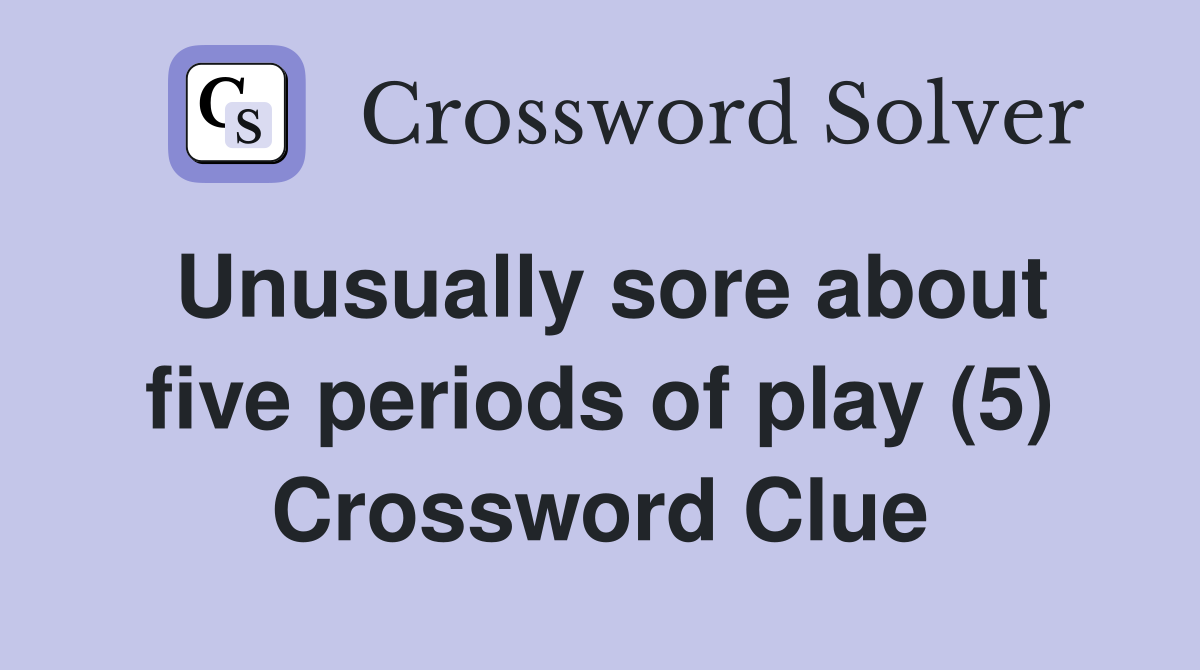 Unusually sore about five periods of play (5) Crossword Clue