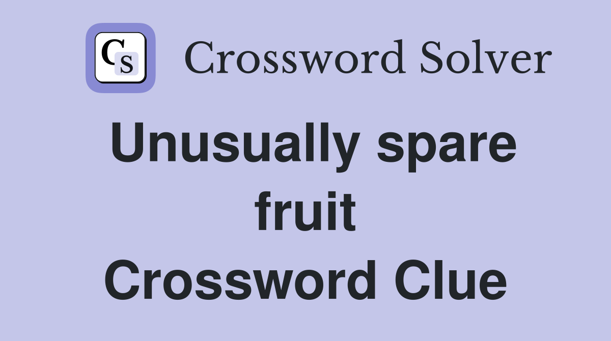 Unusually spare fruit Crossword Clue