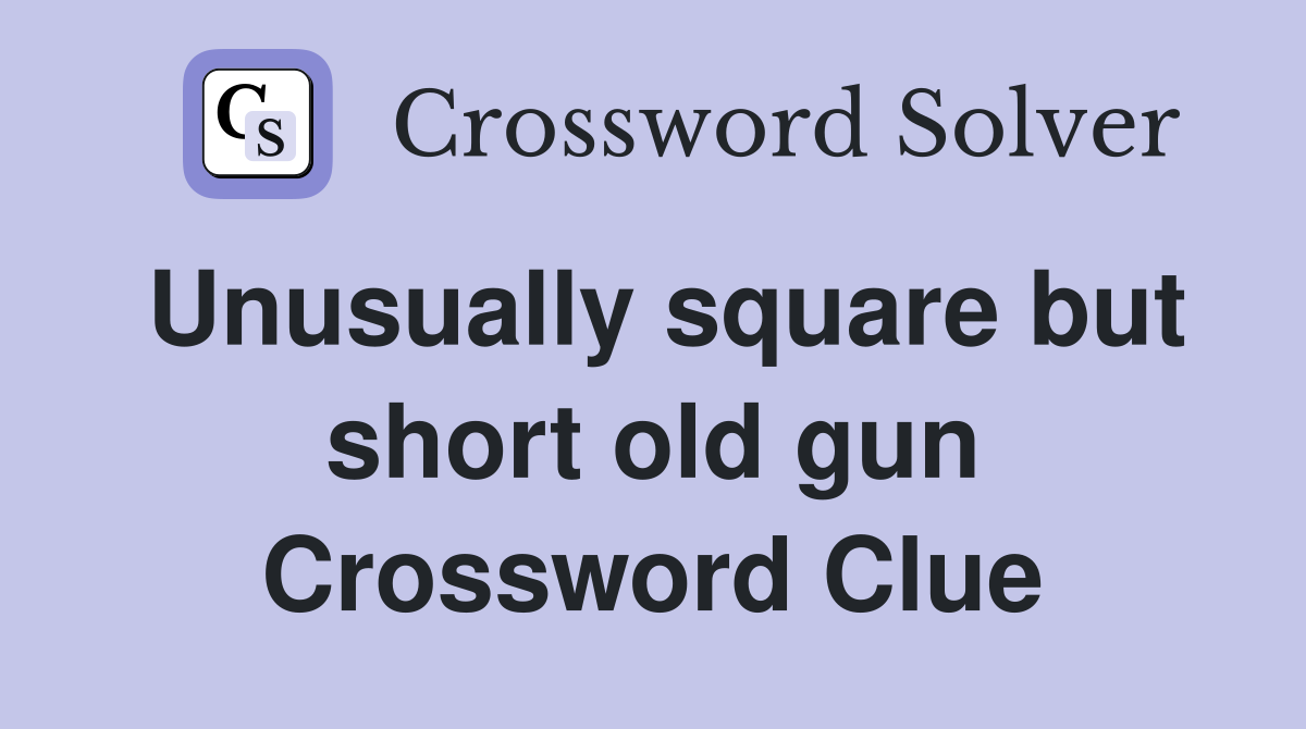 Unusually square but short old gun Crossword Clue