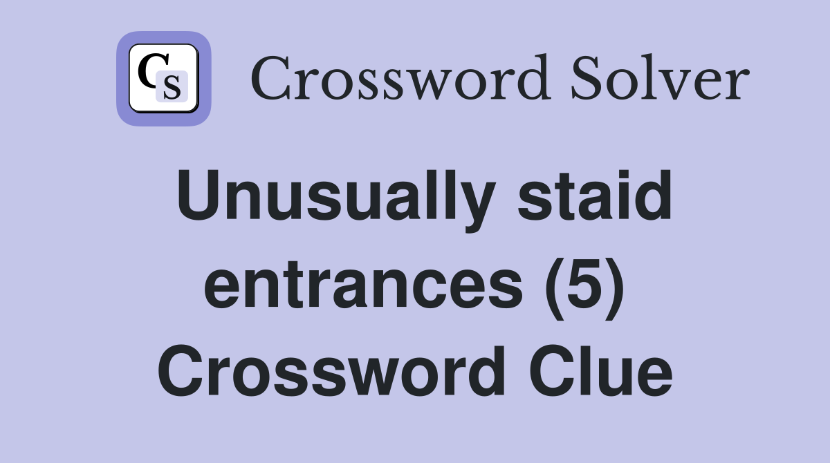 Unusually staid entrances (5) Crossword Clue