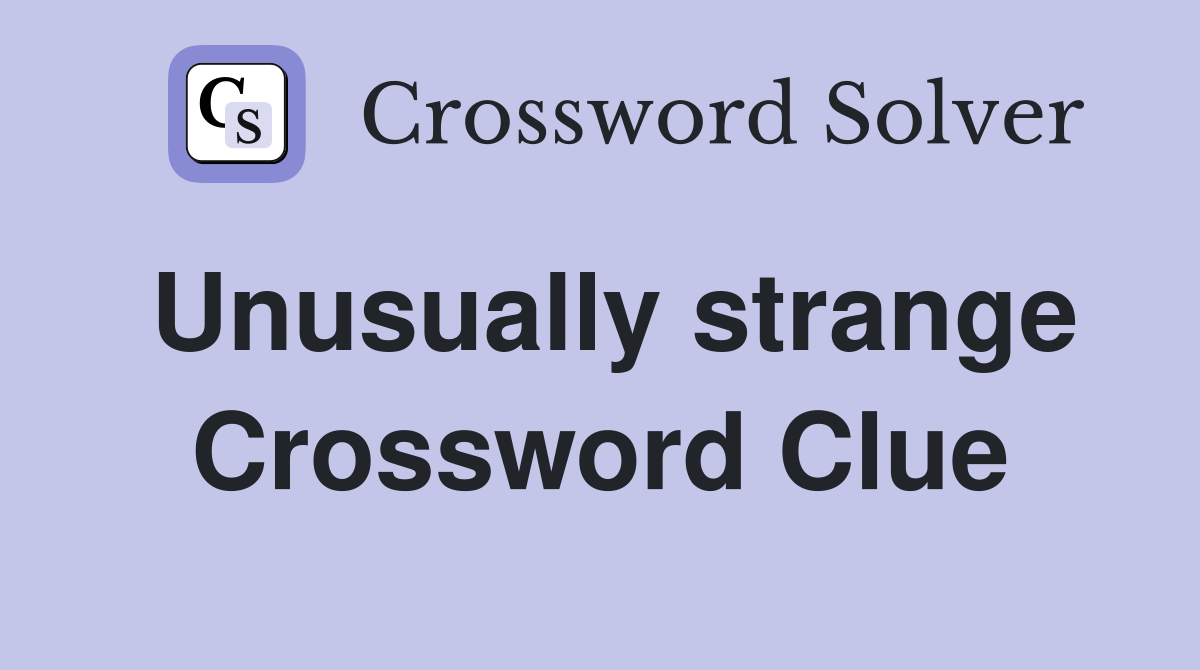 Unusually strange Crossword Clue