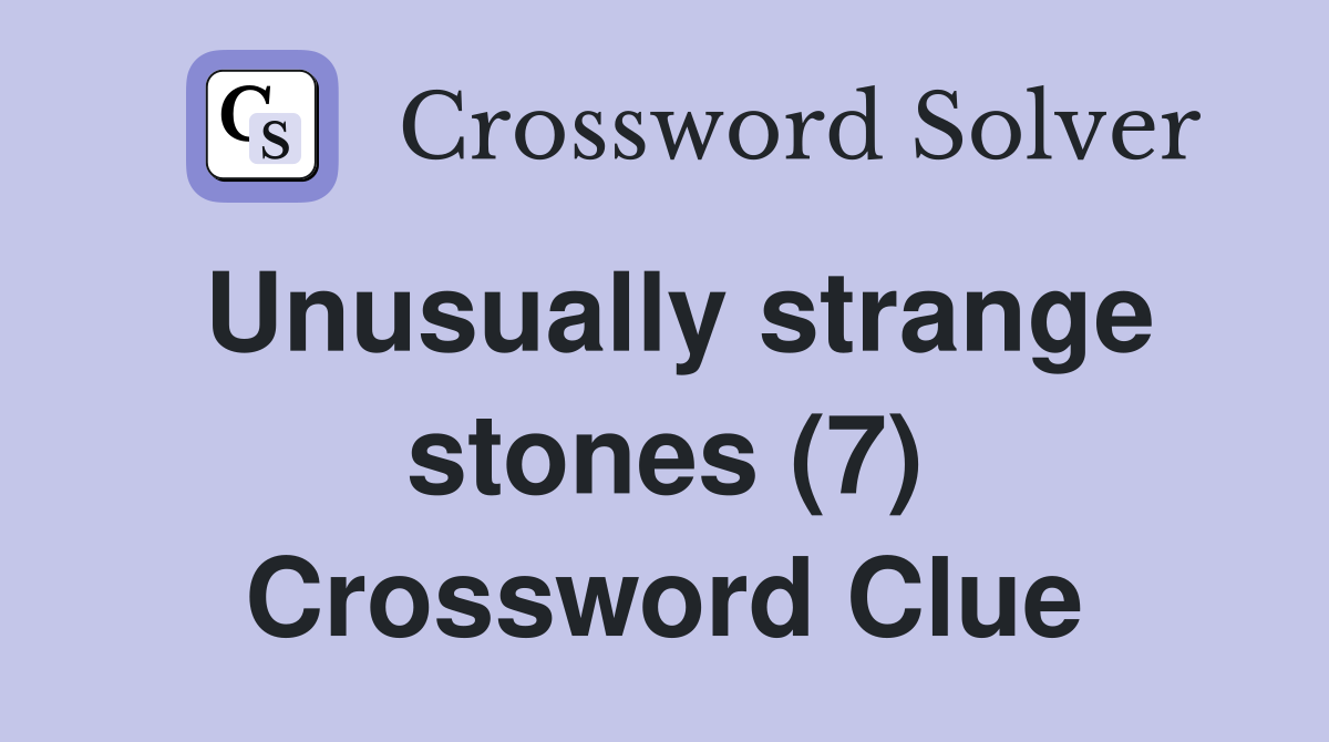 Unusually strange stones (7) Crossword Clue