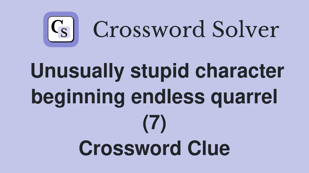 Unusually stupid character beginning endless quarrel (7) Crossword Clue