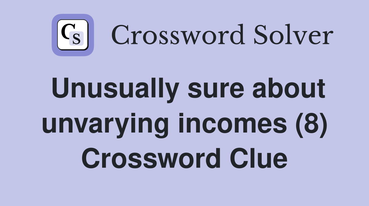 Unusually sure about unvarying incomes (8) Crossword Clue