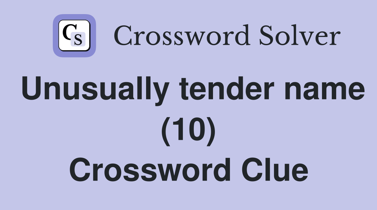 Unusually tender name (10) Crossword Clue