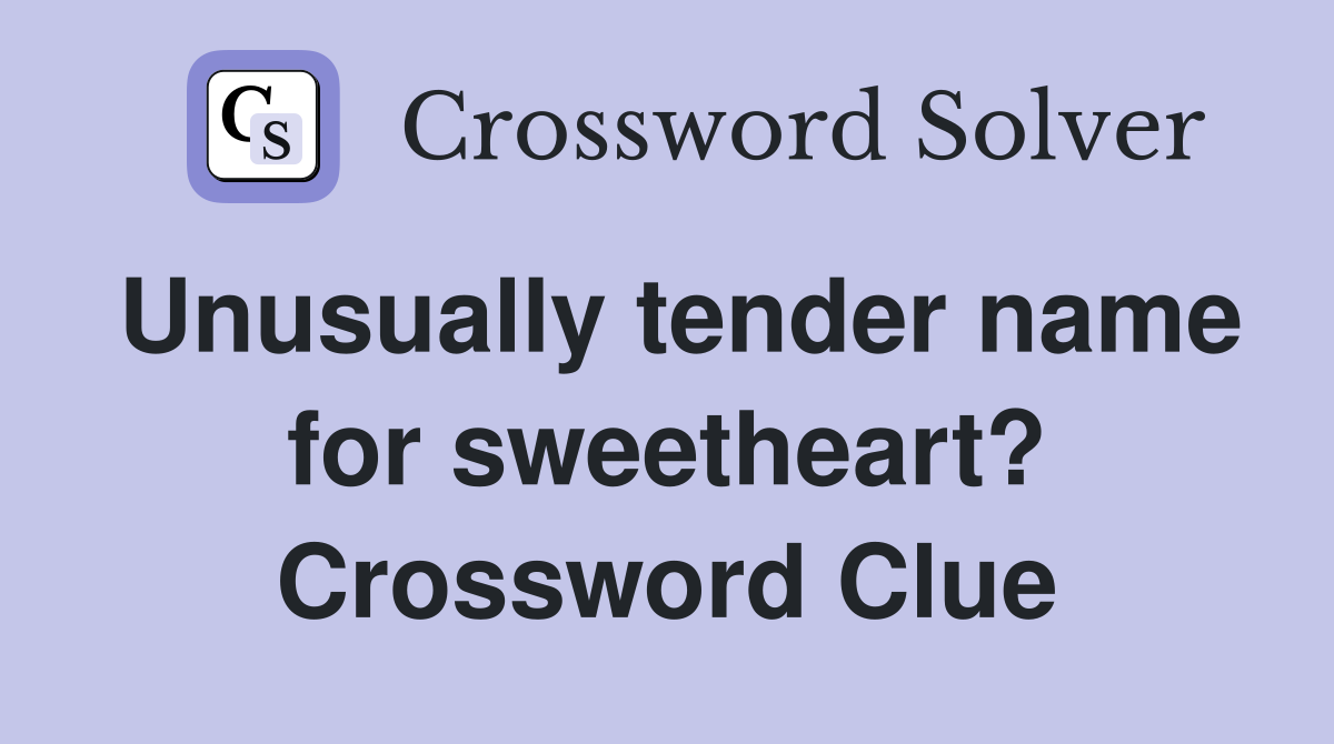 Unusually tender name for sweetheart? Crossword Clue