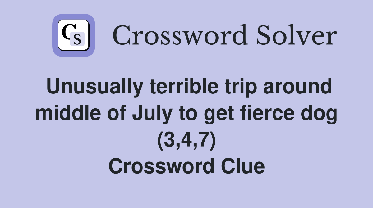 Unusually terrible trip around middle of July to get fierce dog (3,4,7) Crossword Clue