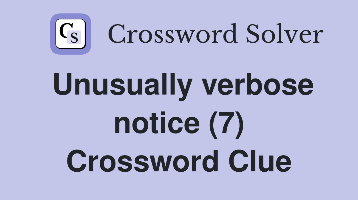 Unusually verbose notice (7) Crossword Clue