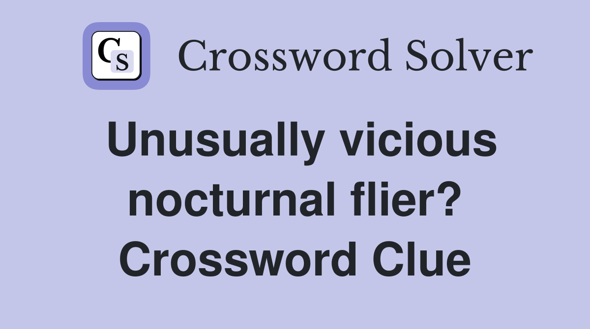 Unusually vicious nocturnal flier? Crossword Clue