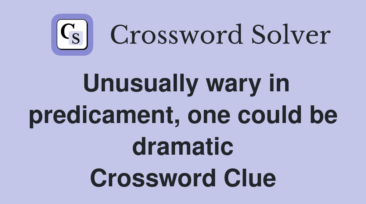 Unusually wary in predicament, one could be dramatic Crossword Clue