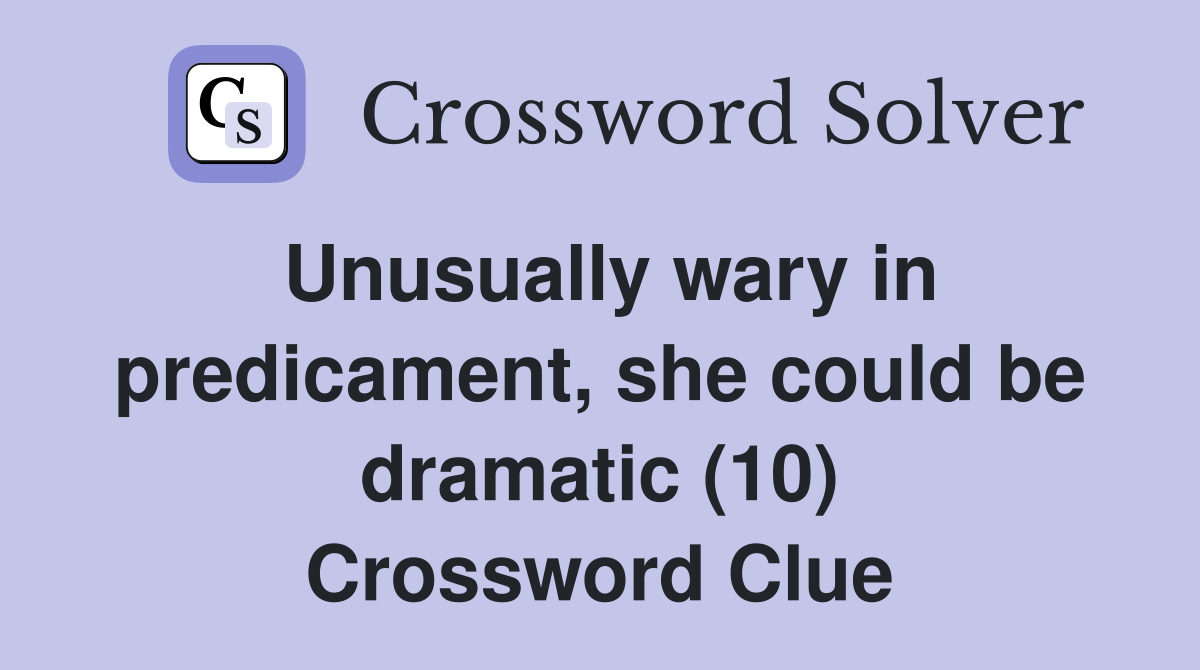 Unusually wary in predicament, she could be dramatic (10) Crossword Clue