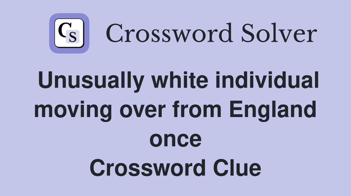Unusually white individual moving over from England once Crossword Clue