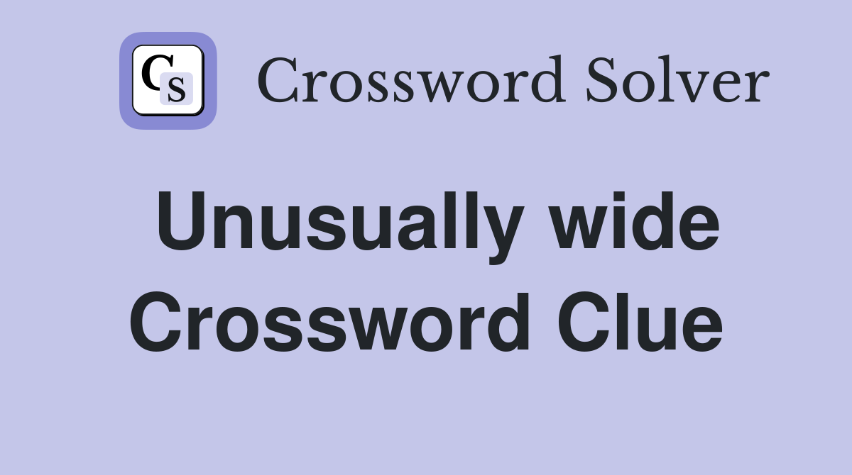 Unusually wide Crossword Clue