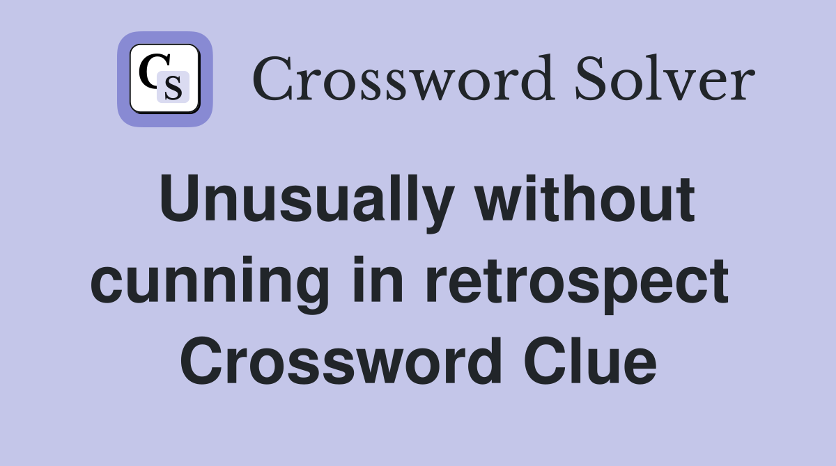 Unusually without cunning in retrospect  Crossword Clue