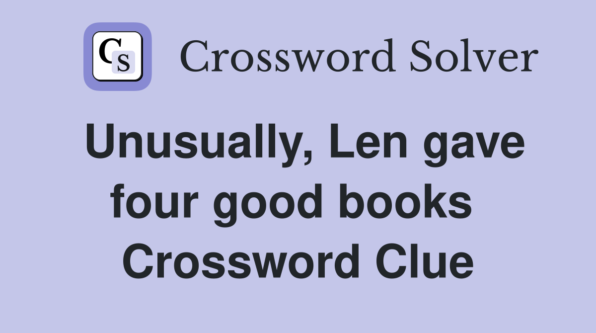 Unusually, Len gave four good books  Crossword Clue