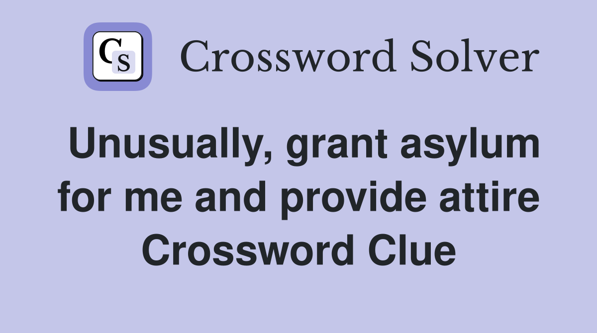 Unusually, grant asylum for me and provide attire Crossword Clue