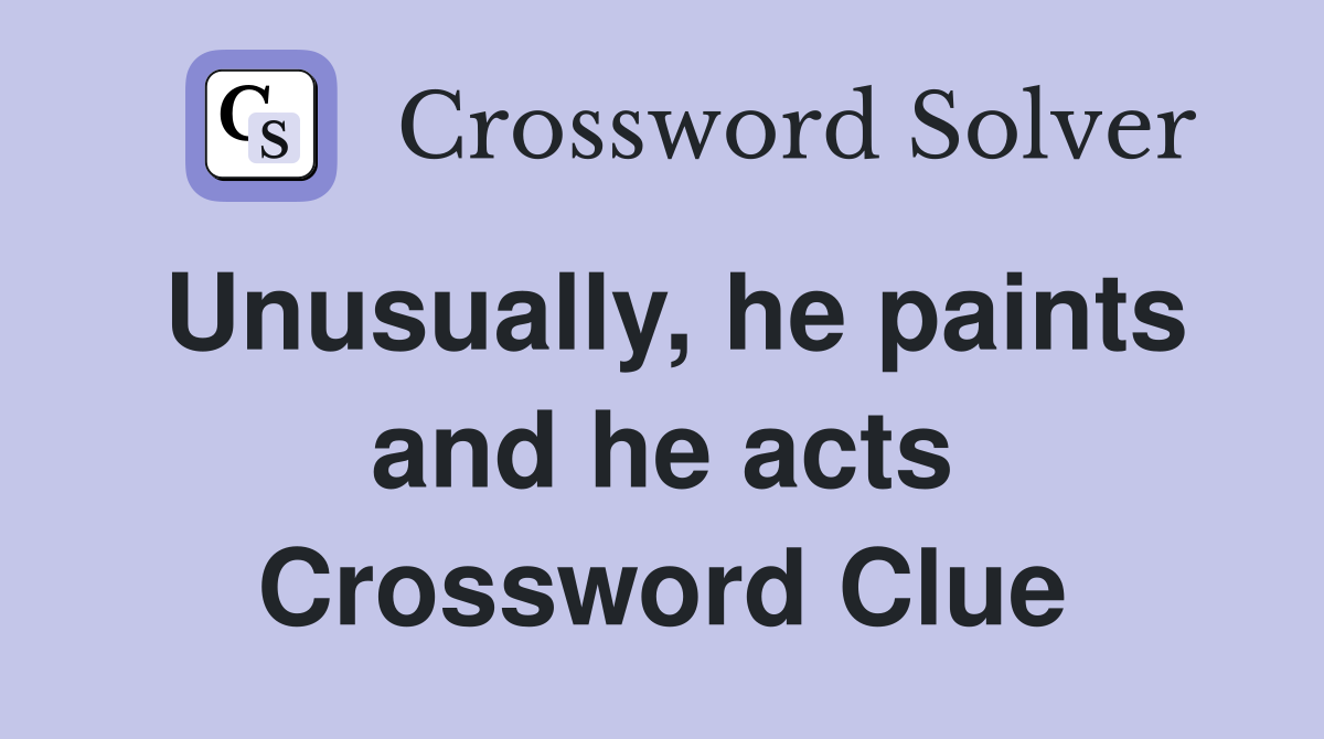 Unusually, he paints and he acts Crossword Clue