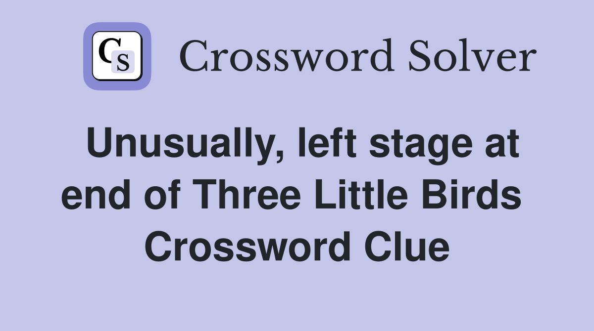 Unusually, left stage at end of Three Little Birds  Crossword Clue