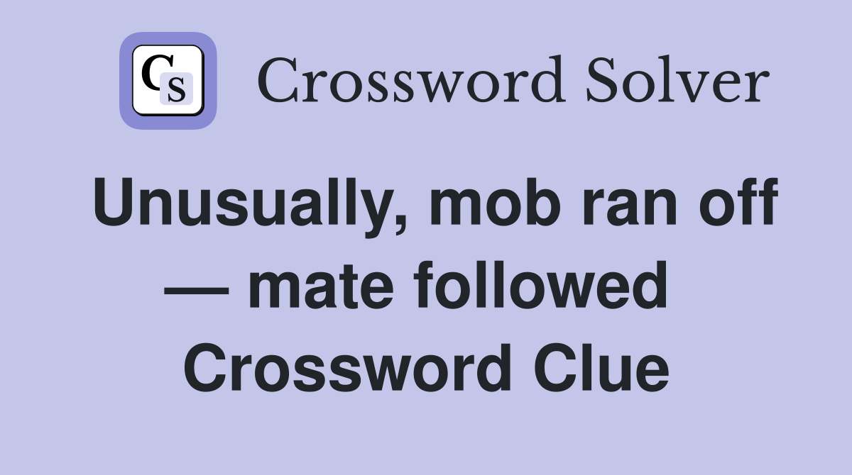 Unusually, mob ran off — mate followed  Crossword Clue