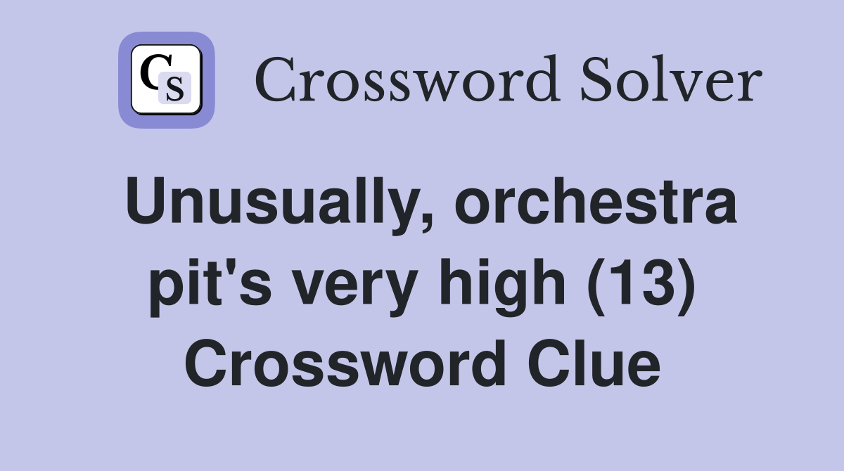 Unusually, orchestra pit's very high (13) Crossword Clue