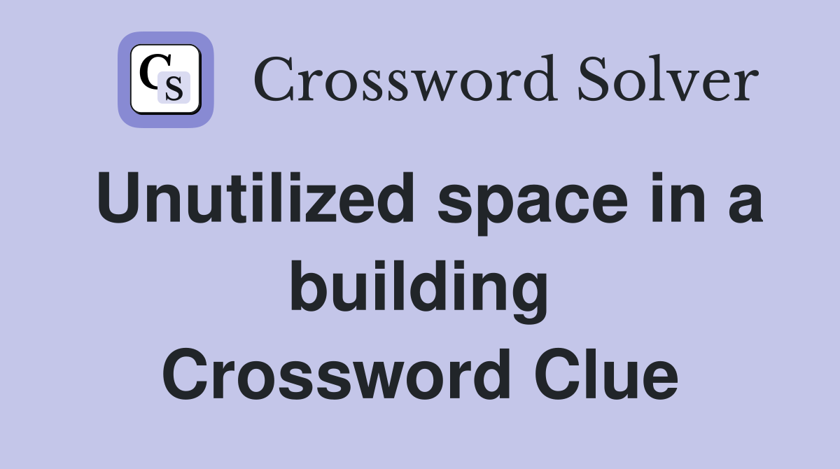 Unutilized space in a building Crossword Clue