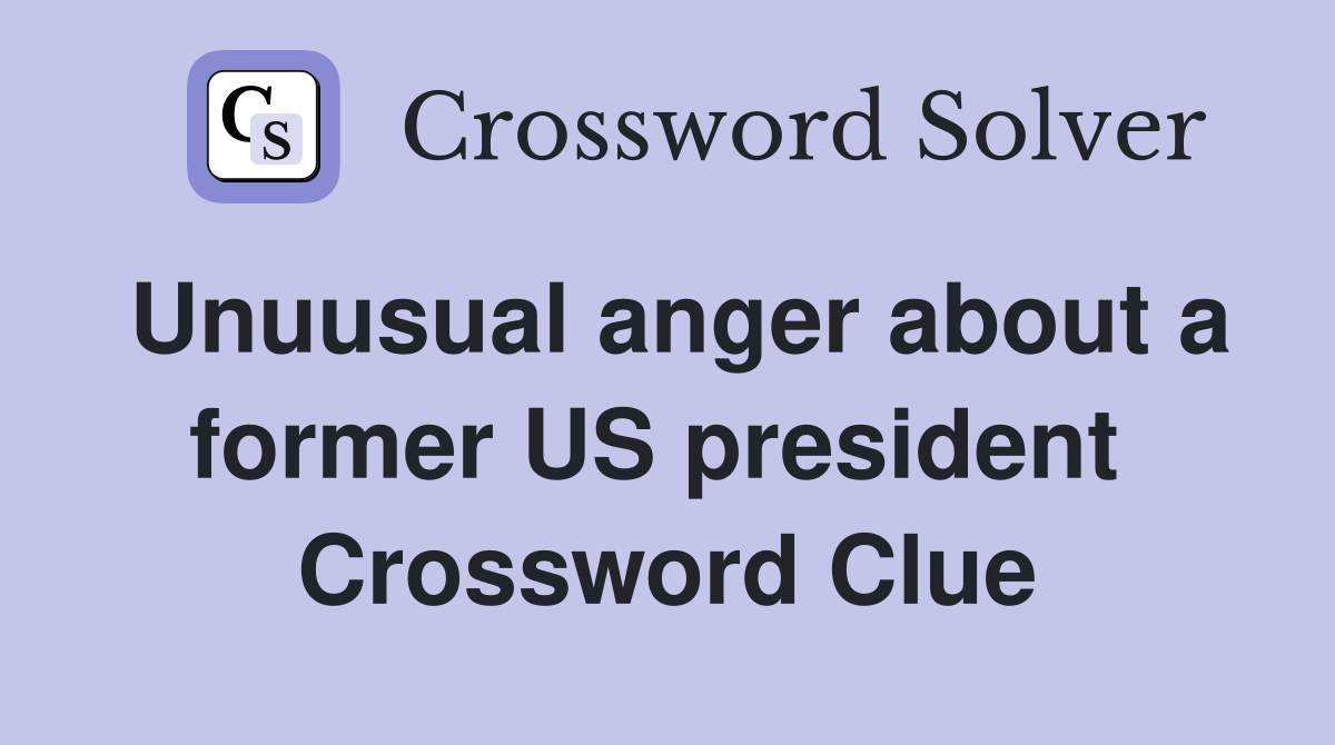 Unuusual anger about a former US president  Crossword Clue