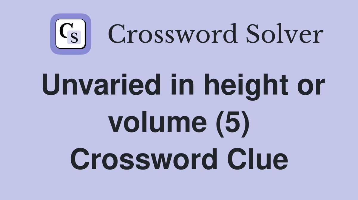 Unvaried in height or volume (5) Crossword Clue