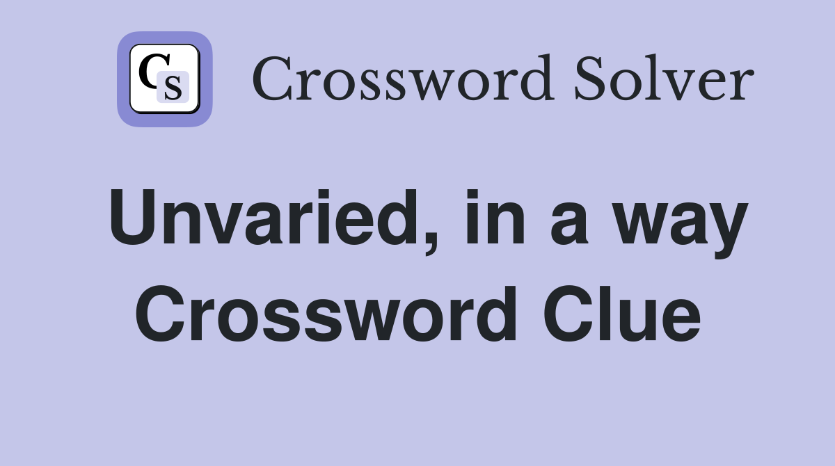 Unvaried, in a way Crossword Clue