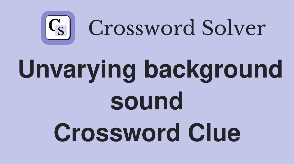 Unvarying background sound Crossword Clue