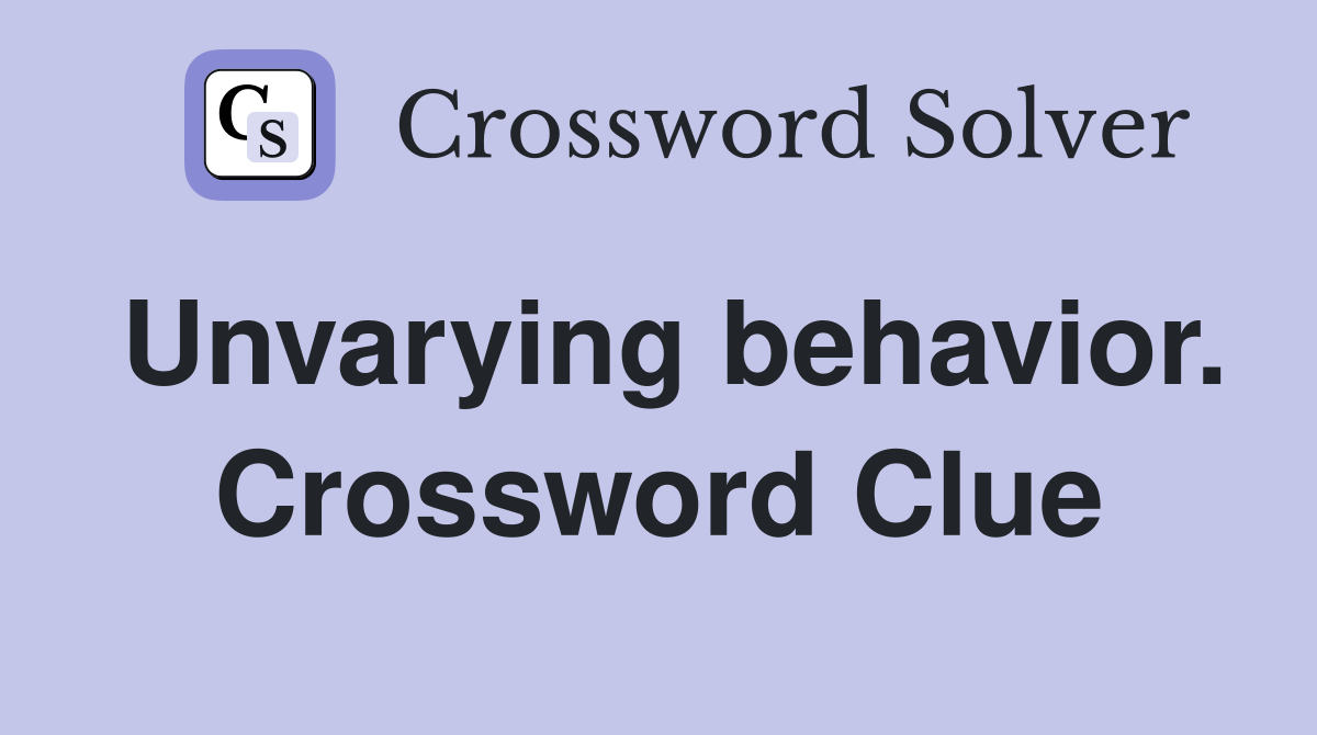 Unvarying behavior. Crossword Clue